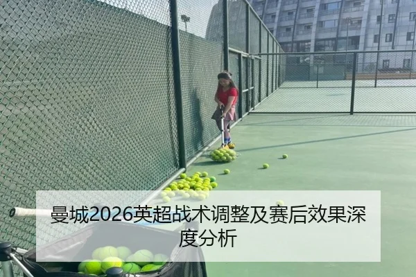 曼城2026英超战术调整及赛后效果深度分析